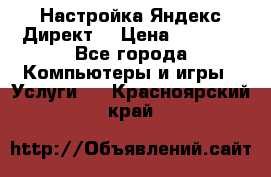 Настройка Яндекс Директ. › Цена ­ 5 000 - Все города Компьютеры и игры » Услуги   . Красноярский край